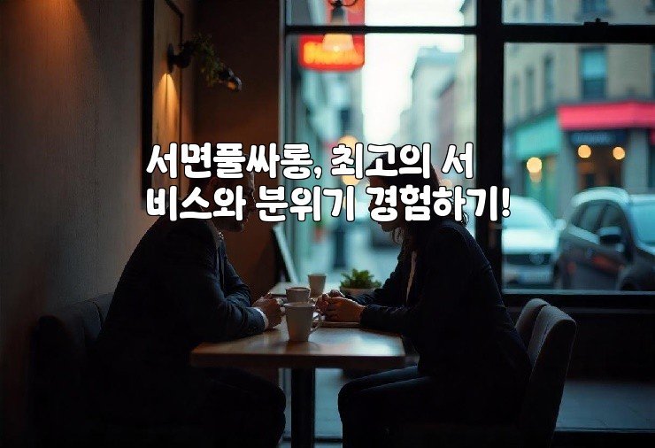 서면풀싸롱, 최고의 서비스와 분위기 경험하기!